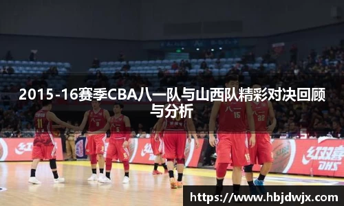 2015-16赛季CBA八一队与山西队精彩对决回顾与分析