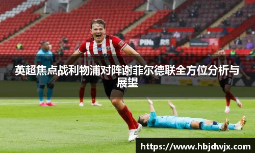 英超焦点战利物浦对阵谢菲尔德联全方位分析与展望